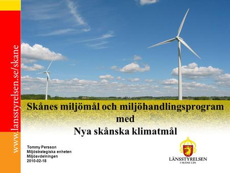 Skånes miljömål och miljöhandlingsprogram med Nya skånska klimatmål Tommy Persson Miljöstrategiska enheten Miljöavdelningen 2010-02-18.