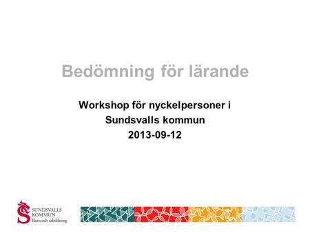 Bedömning för lärande Workshop för nyckelpersoner i Sundsvalls kommun 2013-09-12.