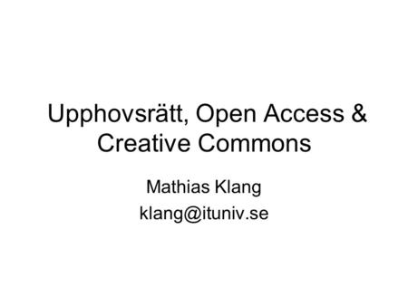 Upphovsrätt, Open Access & Creative Commons Mathias Klang