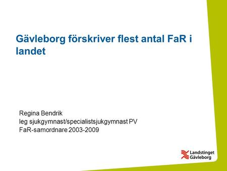 Gävleborg förskriver flest antal FaR i landet Regina Bendrik leg sjukgymnast/specialistsjukgymnast PV FaR-samordnare 2003-2009.