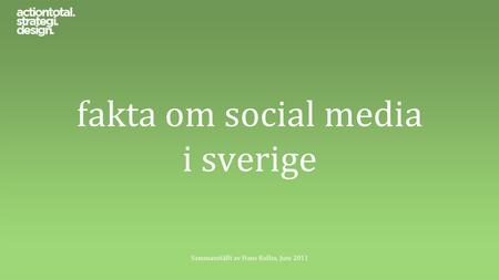 Fakta om social media i sverige Sammanställt av Hans Kullin, Juni 2011.