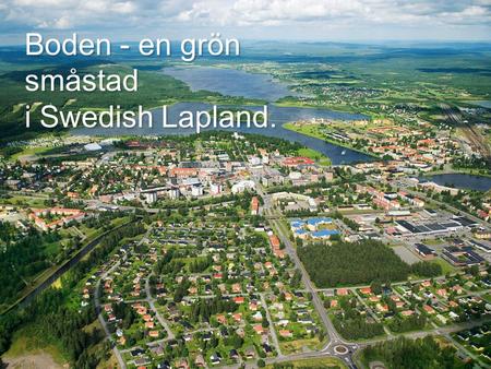 Boden - en grön småstad i Swedish Lapland..