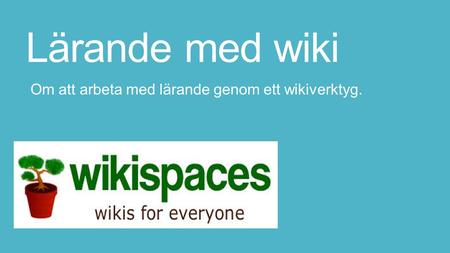 Lärande med wiki Om att arbeta med lärande genom ett wikiverktyg.