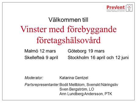 Välkommen till Vinster med förebyggande företagshälsovård Malmö 12 mars Skellefteå 9 april Göteborg 19 mars Stockholm 16 april och 12 juni Moderator:Katarina.
