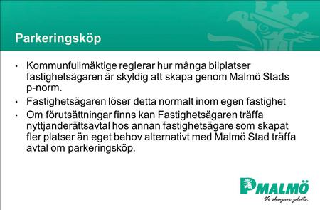 Parkeringsköp Kommunfullmäktige reglerar hur många bilplatser fastighetsägaren är skyldig att skapa genom Malmö Stads p-norm. Fastighetsägaren löser detta.