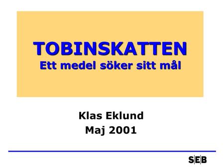 TOBINSKATTEN Ett medel söker sitt mål Klas Eklund Maj 2001.
