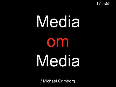 Media om Media Låt stå! / Michael Grimborg. 72 400 SKRIV: BUD mellanslag XXXXX 72 400 SKRIV: BUD mellanslag XXXXX.