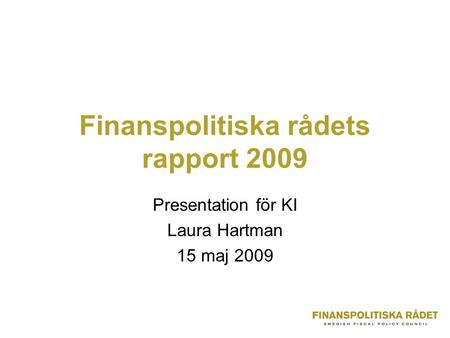 Finanspolitiska rådets rapport 2009 Presentation för KI Laura Hartman 15 maj 2009.