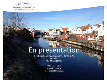 En presentation Göteborgs Försäkringsmäklare Per Dahlkvist AB Box 5243 402 24 GÖTEBORG Tel 031-335 75 86  Mail