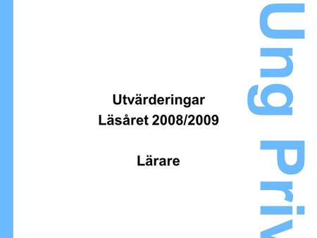 Ung Privatekonomi Utvärderingar Läsåret 2008/2009 Lärare.