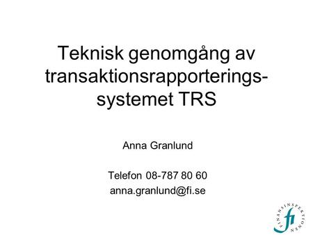 Teknisk genomgång av transaktionsrapporterings- systemet TRS Anna Granlund Telefon 08-787 80 60