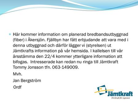 Här kommer information om planerad bredbandsutbyggnad (fiber) i Åkersjön. Fjällbyn har fått erbjudande att vara med i denna utbyggnad och därför lägger.