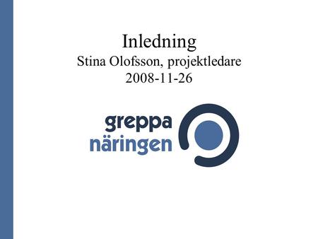 Inledning Stina Olofsson, projektledare 2008-11-26.