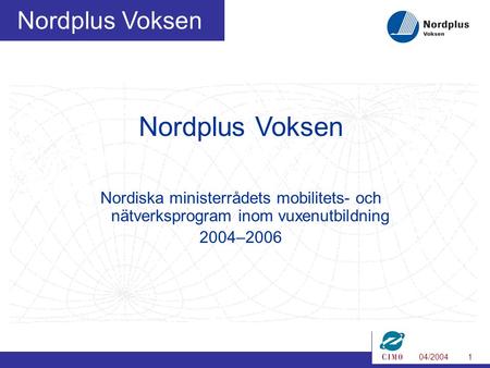 04/20041 Nordplus Voksen Nordiska ministerrådets mobilitets- och nätverksprogram inom vuxenutbildning 2004–2006.