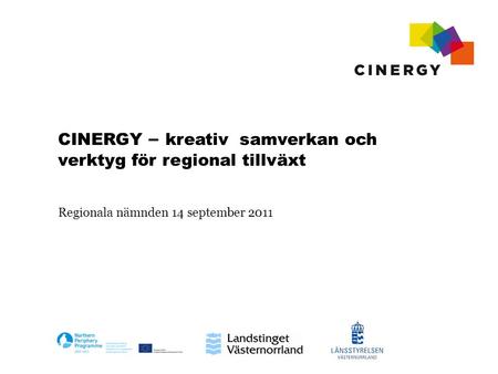 CINERGY – kreativ samverkan och verktyg för regional tillväxt Regionala nämnden 14 september 2011.