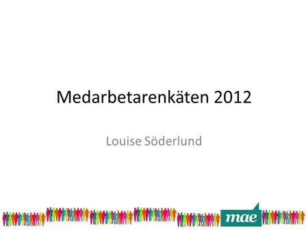 Medarbetarenkäten 2012 Louise Söderlund.