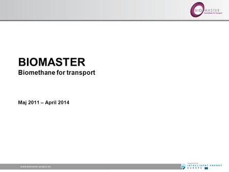 BIOMASTER Biomethane for transport Maj 2011 – April 2014.