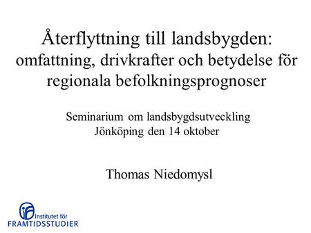 Återflyttning till landsbygden: omfattning, drivkrafter och betydelse för regionala befolkningsprognoser Seminarium om landsbygdsutveckling Jönköping den.
