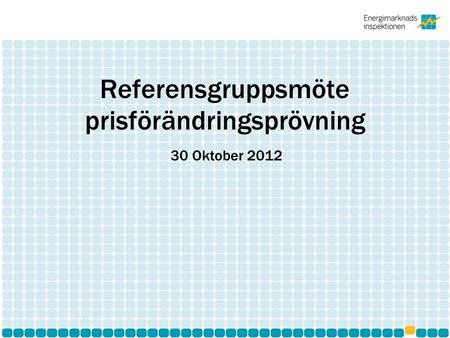 Referensgruppsmöte prisförändringsprövning 30 Oktober 2012.