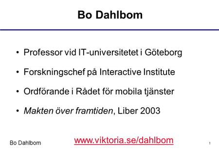 Bo Dahlbom 1 •Professor vid IT-universitetet i Göteborg •Forskningschef på Interactive Institute •Ordförande i Rådet för mobila tjänster •Makten över framtiden,