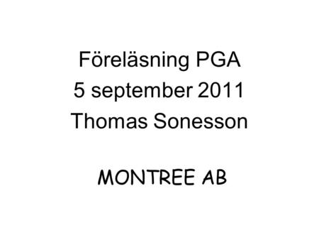 Föreläsning PGA 5 september 2011 Thomas Sonesson MONTREE AB.