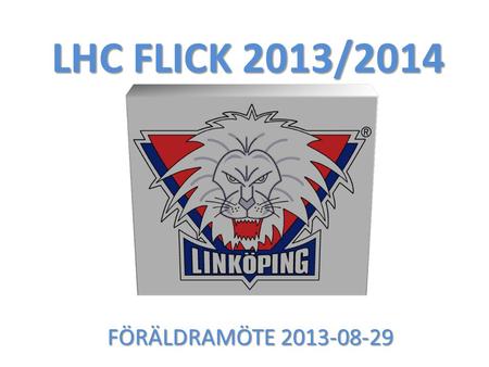 LHC FLICK 2013/2014 FÖRÄLDRAMÖTE 2013-08-29.