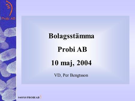040510 PROBI AB Bolagsstämma Probi AB Probi AB 10 maj, 2004 VD, Per Bengtsson.