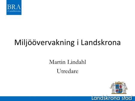Miljöövervakning i Landskrona Martin Lindahl Utredare.