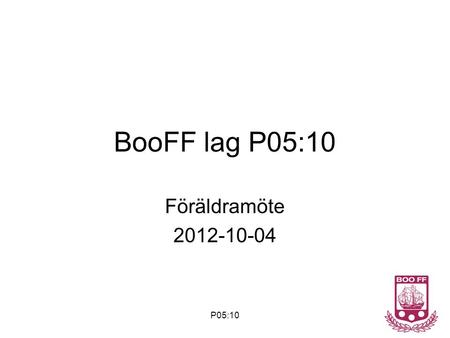 BooFF lag P05:10 Föräldramöte 2012-10-04 P05:10.
