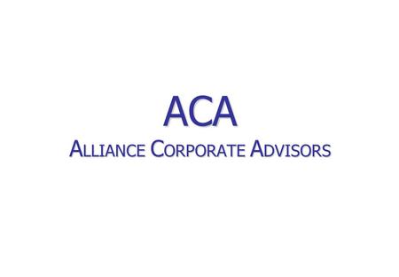 ACA A LLIANCE C ORPORATE A DVISORS. Affärsidé ACA genomför projekt inom området förvärv, avyttring och samgående av mindre och medelstora IT-företag med.