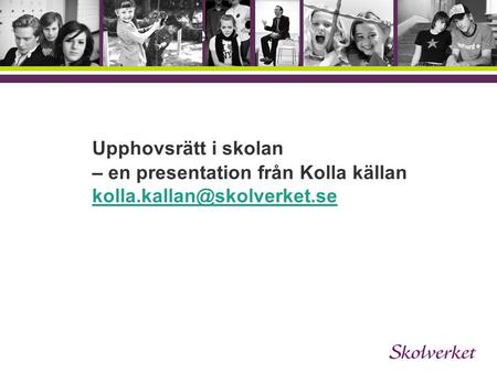 OH-mallen Upphovsrätt i skolan – en presentation från Kolla källan kolla.kallan@skolverket.se.