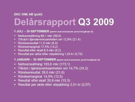 1 DGC ONE AB (publ) Delårsrapport Q3 2009 1 JULI – 30 SEPTEMBER (jämfört med motsvarande period föregående år)  Nettoomsättning 66,1 mkr (59,0)  Tillväxt.