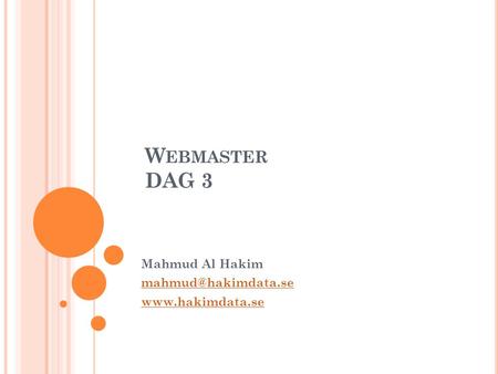 Mahmud Al Hakim mahmud@hakimdata.se www.hakimdata.se Webmaster DAG 3 Mahmud Al Hakim mahmud@hakimdata.se www.hakimdata.se.