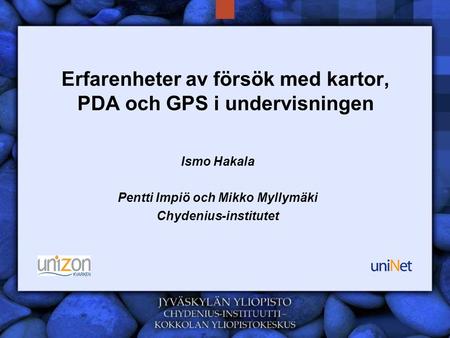 Erfarenheter av försök med kartor, PDA och GPS i undervisningen Ismo Hakala Pentti Impiö och Mikko Myllymäki Chydenius-institutet.