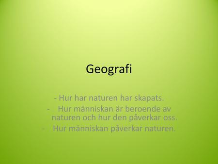 Geografi - Hur har naturen har skapats.
