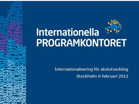 Internationalisering för skolutveckling Stockholm 6 februari 2012.