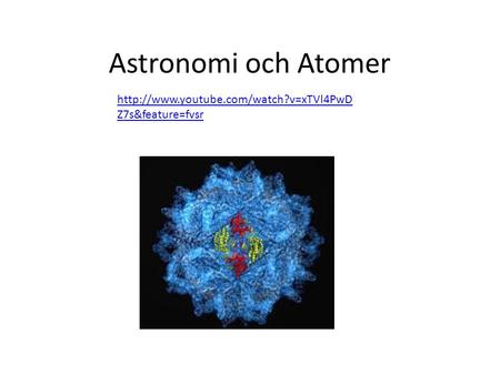Astronomi och Atomer http://www.youtube.com/watch?v=xTVl4PwDZ7s&feature=fvsr.