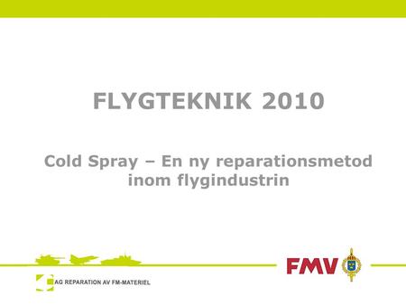 Cold Spray – En ny reparationsmetod inom flygindustrin FLYGTEKNIK 2010.