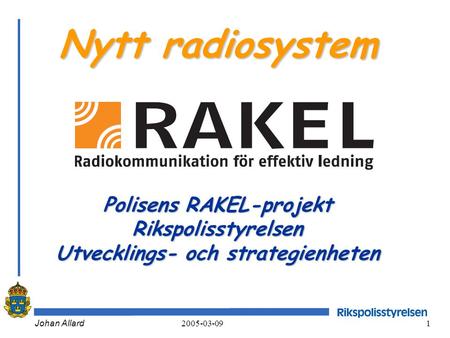 Nytt radiosystem Polisens RAKEL-projekt Rikspolisstyrelsen Utvecklings- och strategienheten Johan Allard.