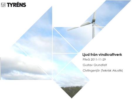Ljud från vindkraftverk Piteå 2011-11-29 Gustav Grundfelt Civilingenjör (Teknisk Akustik)
