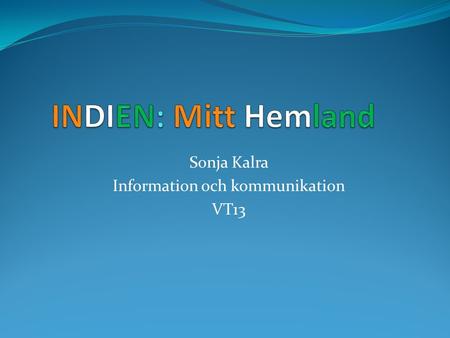 Sonja Kalra Information och kommunikation VT13