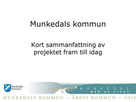 Munkedals kommun Kort sammanfattning av projektet fram till idag.
