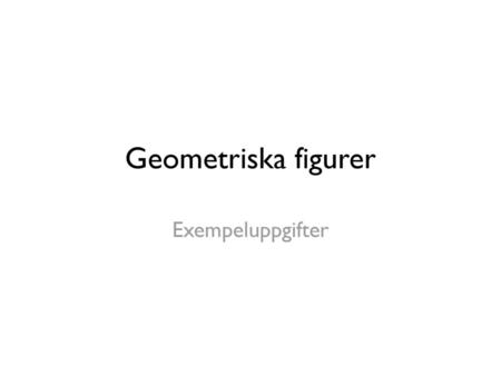 Geometriska figurer Exempeluppgifter.
