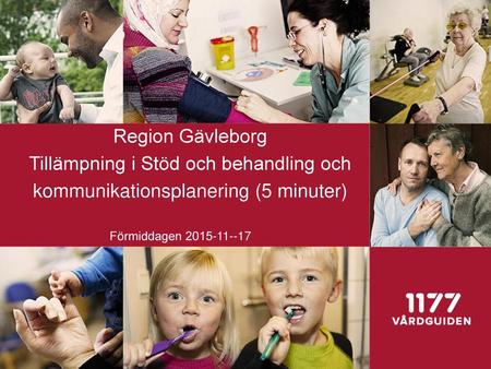 Region Gävleborg Tillämpning i Stöd och behandling och kommunikationsplanering (5 minuter) Förmiddagen 2015-11--17.