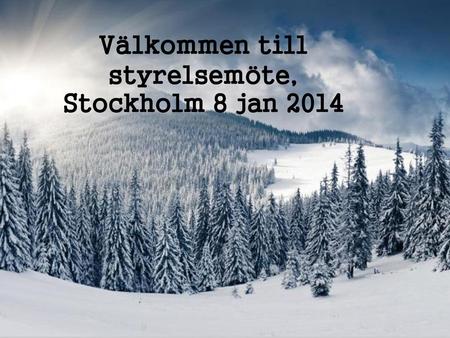 Välkommen till styrelsemöte, Stockholm 8 jan 2014