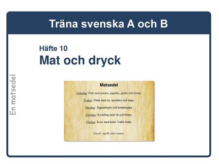 Träna svenska A och B Häfte 10 Mat och dryck En matsedel Matsedel