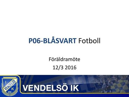 P06-BLÅSVART Fotboll Föräldramöte 12/3 2016.