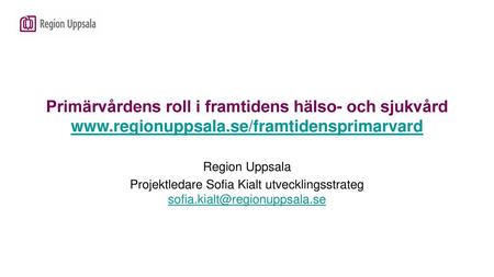 Primärvårdens roll i framtidens hälso- och sjukvård www. regionuppsala