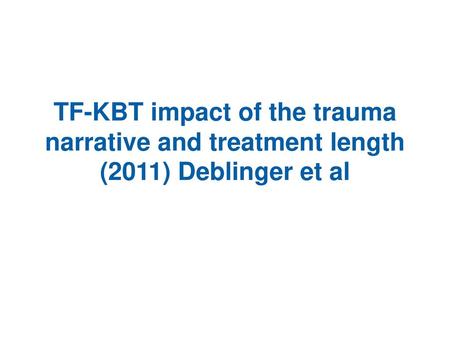 TF-KBT impact of the trauma narrative and treatment length (2011) Deblinger et al
