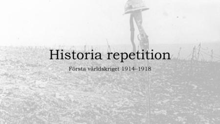 Historia repetition Första världskriget 1914–1918.